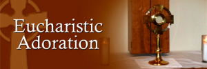 Eucharistic Adoration Eucharistic Adoration